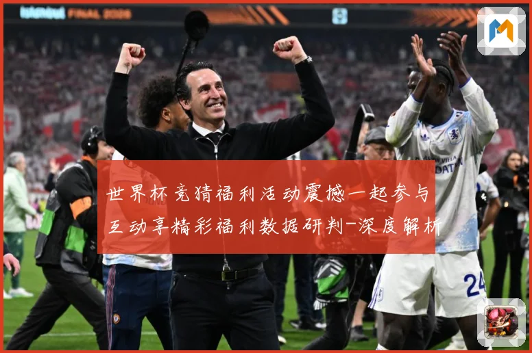 世界杯竞猜福利活动震撼一起参与互动享精彩福利数据研判-深度解析
