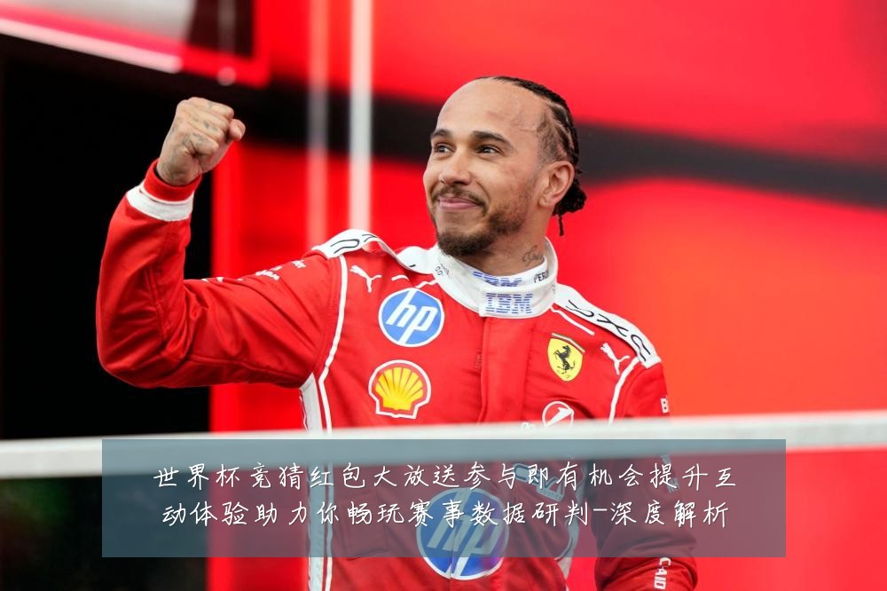 世界杯竞猜红包大放送参与即有机会提升互动体验助力你畅玩赛事数据研判-深度解析