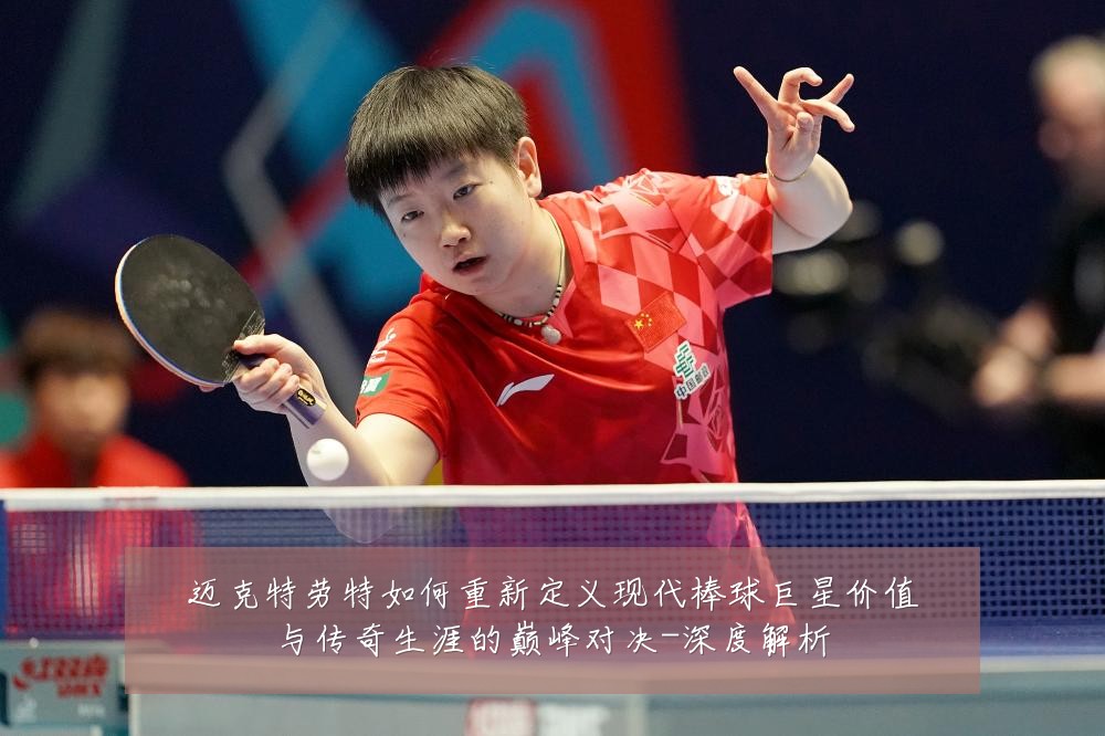 迈克特劳特如何重新定义现代棒球巨星价值与传奇生涯的巅峰对决-深度解析