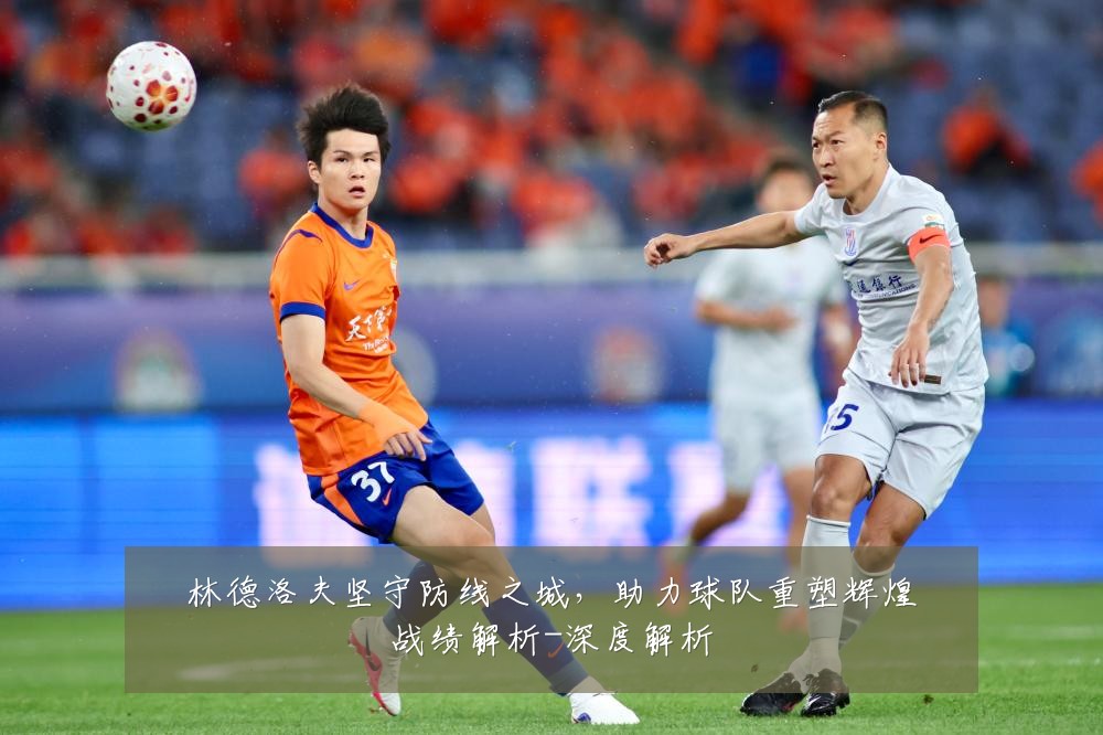 林德洛夫坚守防线之城,助力球队重塑辉煌战绩解析-深度解析